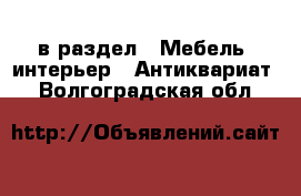  в раздел : Мебель, интерьер » Антиквариат . Волгоградская обл.